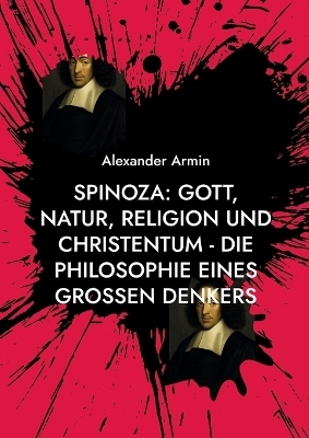 Spinoza: Gott, Natur, Religion und Christentum - Die Philosophie eines großen Denkers