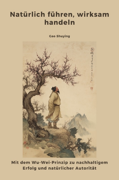 Nat&uuml;rlich f&uuml;hren, wirksam handeln - Shuying Gao