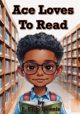 Ace Loves To Read - J Eric Dennis