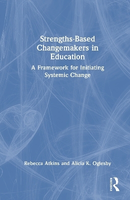 Strengths-Based Changemakers in Education - Rebecca Atkins, Alicia Oglesby