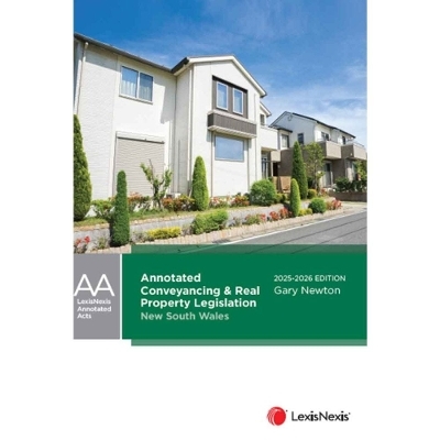 Annotated Conveyancing and Real Property Legislation New South Wales 2025-2026 -  G Newton
