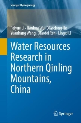 Water Resources Research in Northern Qinling Mountains, China - Peiyue Li, Jianhua Wu, Xiaodong He, Yuanhang Wang, Xiaofei Ren, Lingxi Li