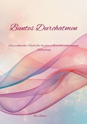 Buntes Durchatmen - Iris Blohm