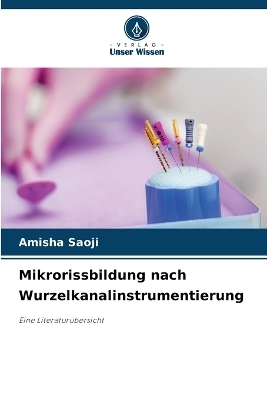 Mikrorissbildung nach Wurzelkanalinstrumentierung - Amisha Saoji