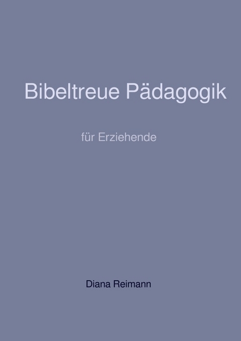 Bibeltreue P&auml;dagogik - Diana Reimann