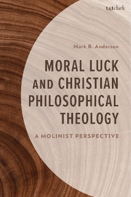 Moral Luck and Christian Philosophical Theology - Mark Anderson