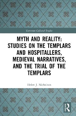Myth and Reality: Studies on the Templars and Hospitallers, Medieval Narratives, and the Trial of the Templars