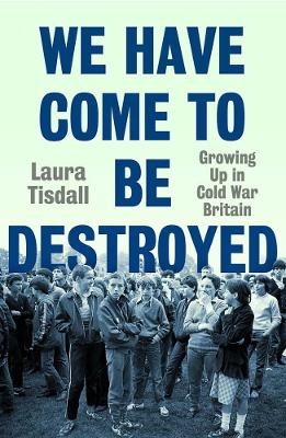 We Have Come to Be Destroyed - Laura Tisdall
