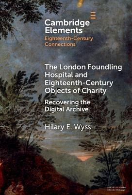 The London Foundling Hospital and Eighteenth-Century Objects of Charity - Hilary E. Wyss