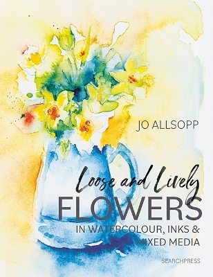 Loose and Lively Flowers in Watercolour, Inks & Mixed Media - Jo Allsopp