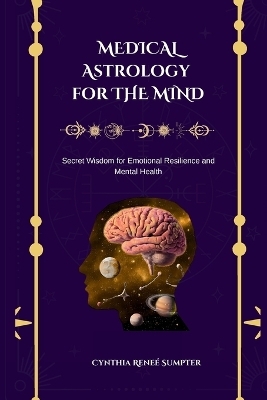 Medical Astrology for the Mind - Cynthia R Sumpter