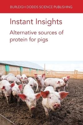 Instant Insights: Alternative Sources of Protein for Pigs - Various authors, Dr Marta L&oacute;pez-Alonso, Dr Marco Garc&iacute;a-Vaquero, Prof Marta Miranda, Professor Peter Williams