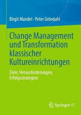 Change Management und Transformation klassischer Kultureinrichtungen - Birgit Mandel, Peter Gr&ouml;ndahl