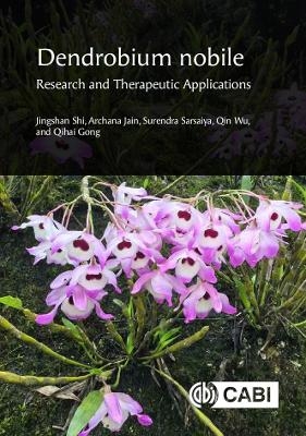 Dendrobium nobile: Research and Therapeutic Applications - Professor Jingshan Shi, Dr Archana Jain, Dr Surendra Sarsaiya, Professor Qin Wu, Prof Qihai Gong