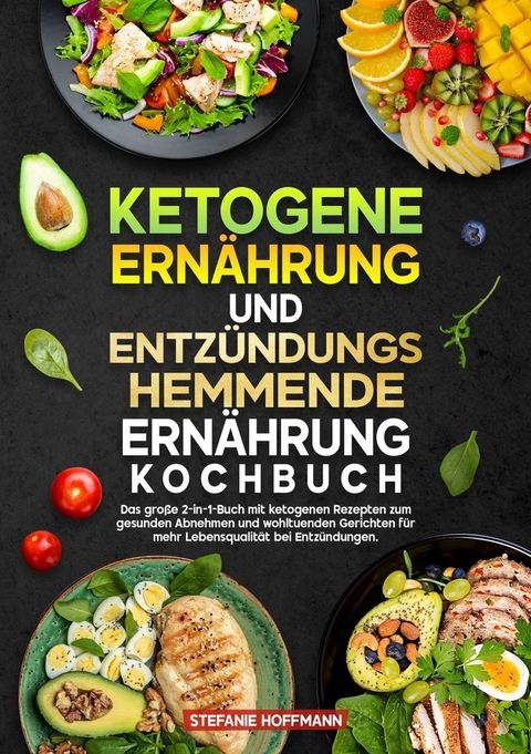 Ketogene Ern&auml;hrung und Entz&uuml;ndungshemmende Ern&auml;hrung Kochbuch - Stefanie Hoffmann