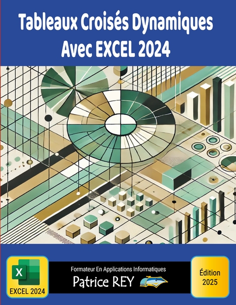 Tableaux Croisés Dynamiques Avec EXCEL 2024 - Patrice Rey