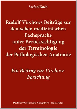 Rudolf Virchows Beiträge zur deutschen medizinischen Fachsprache unter Berücksichtigung der Terminologie der Pathologischen Anatomie