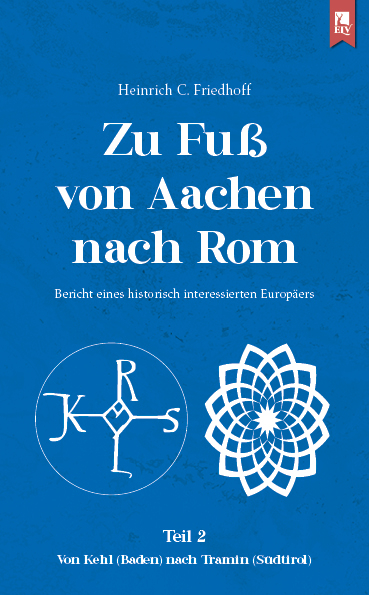 Zu Fuß von Aachen nach Rom: Bericht eines historisch interessierten Europäers - Heinrich C. Friedhoff