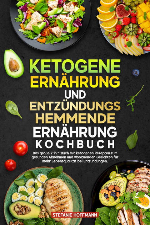 Ketogene Ern&auml;hrung und Entz&uuml;ndungshemmende Ern&auml;hrung Kochbuch - Stefanie Hoffmann
