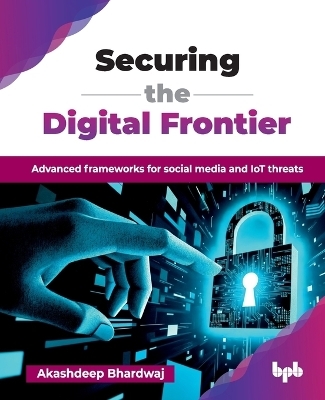 Securing the Digital Frontier - Akashdeep Bhardwaj
