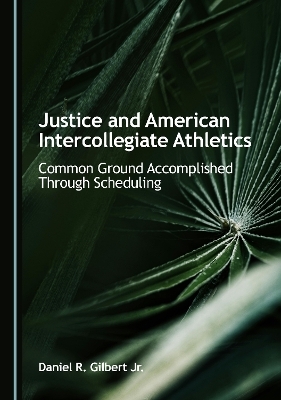 Justice and American Intercollegiate Athletics - Daniel R. Gilbert Jr.