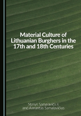 Material Culture of Lithuanian Burghers in the 17th and 18th Centuries - Stasys Samalavičius