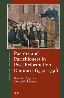 Pastors and Parishioners in Post-Reformation Denmark (1550&ndash;1750) - Morten Fink-Jensen, Charlotte Appel