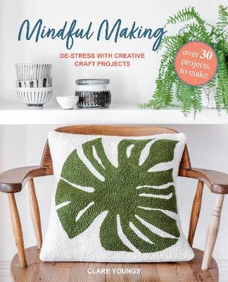 Mindful Making: Over 30 projects to make - Clare Youngs