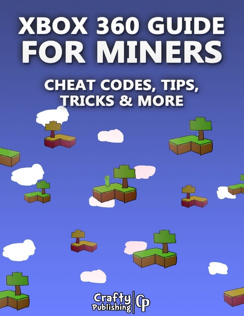 Xbox 360 Cheats for Miners - Cheat Codes, Tips, Tricks & More: (An Unofficial Minecraft Book) -  Crafty Publishing