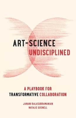 Art-Science Undisciplined - Janani Balasubramanian, Natalie Gosnell