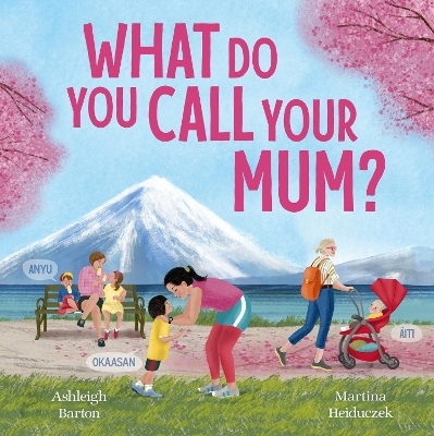 What Do You Call Your Mum? A celebration of mums around the world from bestselling Australian duo, new in 2026 - Ashleigh Barton