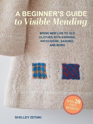A Beginner's Guide to Visible Mending: with 20 easy projects