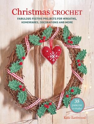 Christmas Crochet: 35 patterns to make - Kate Eastwood