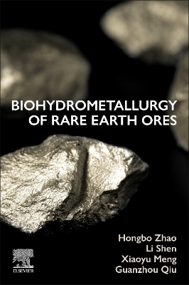 Biohydrometallurgy of Rare Earth Ores - Hongbo Zhao, Li Shen, Xiaoyu Meng, Guanzhou Qiu