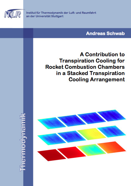 A Contribution to Transpiration Cooling for Rocket Combustion Chambers in a Stacked Transpiration Cooling Arrangement - Andreas Schwab