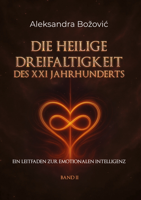 DIE HEILIGE DREIFALTIGKEIT DES XXI JAHRHUNDERTS - Ein Leitfaden zur emotionalen Intelligenz - Aleksandra Bozovic