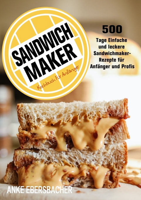 Sandwichmaker Kochbuch F&uuml;r Anf&auml;nger - Anke Ebersbacher