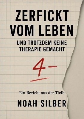 Zerfickt vom Leben ... und trotzdem keine Therapie gemacht - Noah Silber