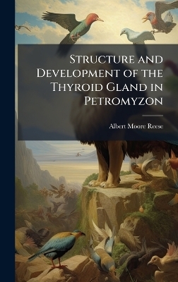 Structure and Development of the Thyroid Gland in Petromyzon - Albert Moore 1872- Reese