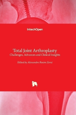 Total Joint Arthroplasty - Challenges, Advances and Clinical Insights - 