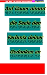 Auf Dauer nimmt die Seele den Farbmix deiner Gedanken an: Lyriken von Roland Scheel-R&uuml;bsam aus dem Zeitraum 2004 bis 2025 - Dipl.-Kfm. (FH) Roland Scheel-R&uuml;bsam