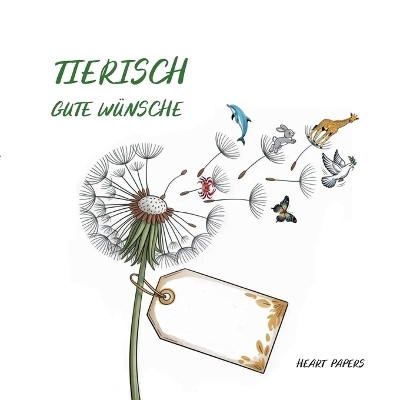 Tierisch gute W&uuml;nsche Originelles G&auml;stebuch zu dem (runden) Geburtstag, dem Schul- oder Studienabschluss, dem neuen Job, der Verabschiedung in die Rente sowie zu anderen besonderen Anl&auml;ssen mit stilvollen Tiermotiven zur Inspiration f&uuml;r kleine und gro&szlig;e Feiern - HEART PAPERS