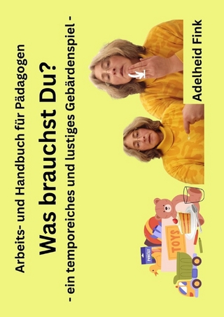 Hand- und Arbeitsbuch für Pädagogen / Was brauchst Du? - ein temporeiches und lustiges Gebärdenspiel -
