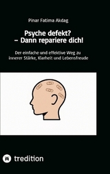 Psyche defekt? &ndash; Dann repariere dich! - Pinar Fatima Akdag