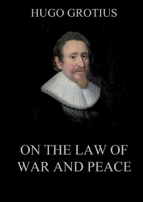 On the Law of War and Peace - Hugo Grotius
