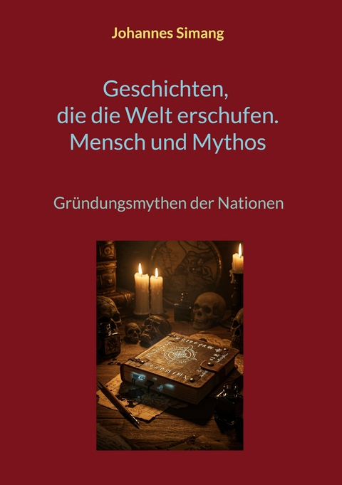 Geschichten, die die Welt erschufen. Mensch und Mythos - Johannes Simang