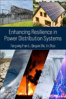 Enhancing Resilience in Power Distribution Systems - Fangxing Fran Li, Qingxin Shi, Jin Zhao