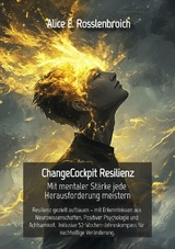 ChangeCockpit Resilienz &ndash; Mit mentaler St&auml;rke jede Herausforderung meistern - Alice E. Rosslenbroich