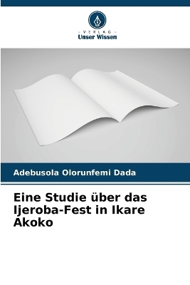 Eine Studie &uuml;ber das Ijeroba-Fest in Ikare Akoko - Adebusola Olorunfemi Dada
