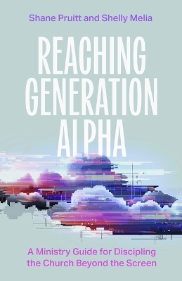 Reaching Generation Alpha - Shane Pruitt, Shelly Melia